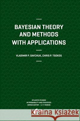 Bayesian Theory and Methods with Applications Vladimir Savchuk Chris P. Tsokos 9789491216411 Atlantis Press