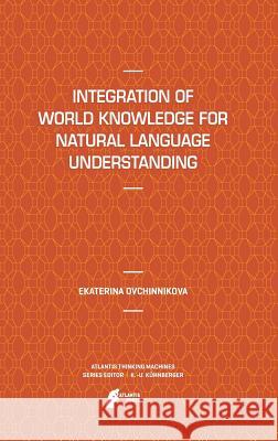 Integration of World Knowledge for Natural Language Understanding Ekaterina Ovchinnikova 9789491216527 Atlantis Press