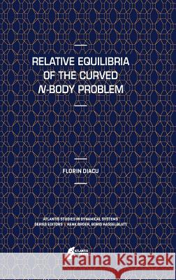 Relative Equilibria of the Curved N-Body Problem Florin Diacu 9789491216671 Atlantis Press