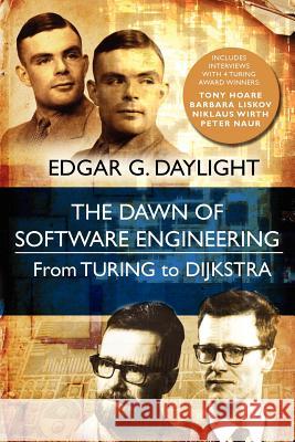 The Dawn of Software Engineering: From Turing to Dijkstra Daylight, Edgar G. 9789491386022