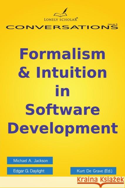 Formalism & Intuition in Software Development Michael A Jackson, Edgar G Daylight, Kurt De Grave 9789491386053