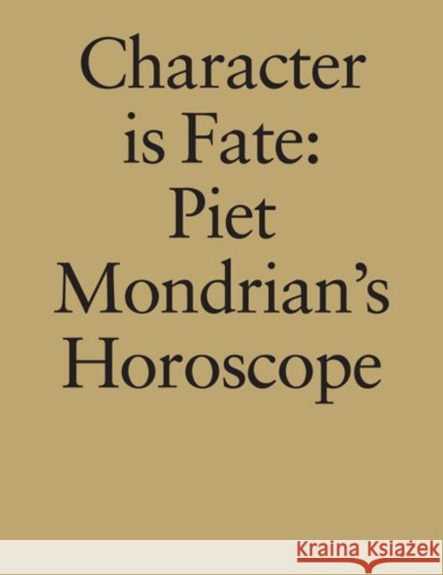 Character is Fate: Piet Mondrian's Horoscope (Willem de Rooij) Kocku von Stuckrad 9789491435409