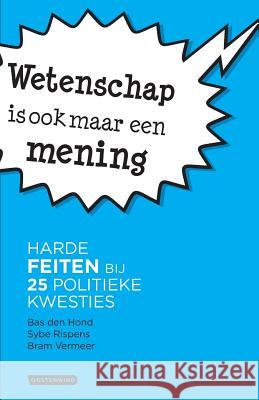 Wetenschap is ook maar een mening Bas Den Hond, Sybe Rispens, Freelance Science Journalist Bram Vermeer 9789491481017 East Wind Academic Publishers