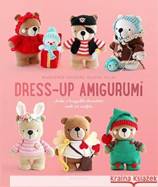 Dress-Up Amigurumi: Make 4 Huggable Characters with 25 Outfits Soledad Iglesias Silva 9789491643392 Meteoor BVBA