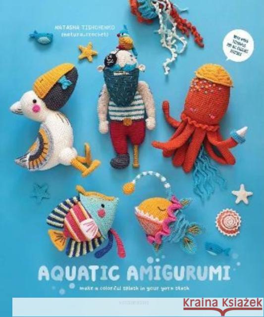 Aquatic Amigurumi: Make a Colorful Splash in Your Yarn Stash Natasha Tishchenko 9789491643439 Meteoor BVBA