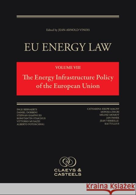 Eu Energy Law Volume VIII, the Energy Infrastructure Policy of the European Union Jean-Arnold Vinois 9789491673047 Claeys & Casteels