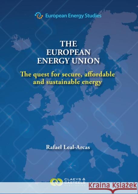 The European Energy Union: The Quest for Secure, Affordable and Sustainable Energy Rafael Leal-Arcas 9789491673450