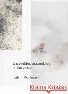 Ensembles Assembled: In Full Color.: Katrin Korfmann Katrin Korfmann   9789491677199 Onomatopee