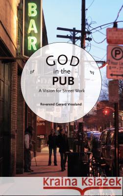 God in the Pub: A Vision for Street Work Gerard Vrooland, Ruben Hadders, Stephen Teeuwen 9789491706257