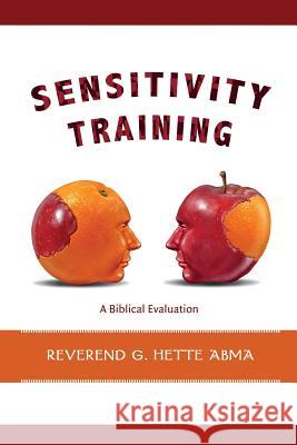 Sensitivity Training: A Biblical Evaluation Hette Abma, Halbe Arjen Spanjer, Stephen Teeuwen 9789491706325 Maatkamp Publishing