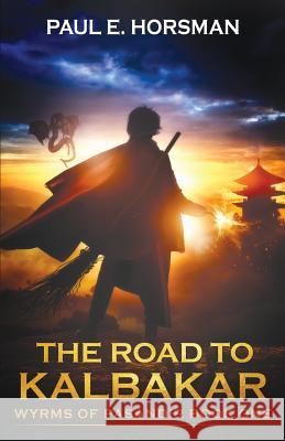 The Road to Kalbakar: Wyrms of Pasandir Paul E. Horsman 9789491730276 Red Rune Books