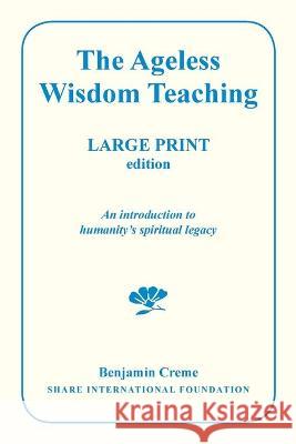 The Ageless Wisdom Teaching - Large Print Edition: An introduction to humanity's spiritual legacy Benjamin Creme 9789491732355 Share International Foundation