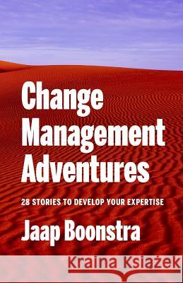Change Management Adventures: 28 stories to develop your expertise Boonstra, Jaap 9789492004291