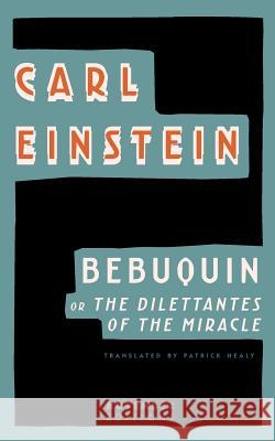 Bebuquin: Or the Dilettantes of the Miracle Carl Einstein 9789492027122