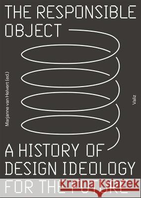 The Responsible Object: A History of Design Ideology for the Future Marjanne Van Helvert 9789492095190 Valiz