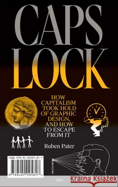 Caps Lock: How Capitalism Took Hold of Graphic Design, and How to Escape from It Ruben Pater 9789492095817 Valiz