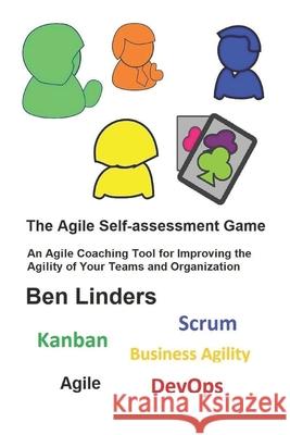 The Agile Self-assessment Game: An Agile Coaching Tool for Improving the Agility of Your Teams and Organization Linders, Ben 9789492119162
