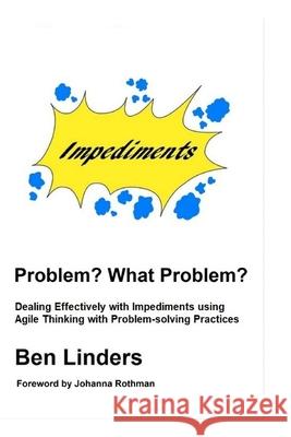 Problem? What Problem?: Dealing Effectively with Impediments using Agile Thinking with Problem-solving Practices Johanna Rothman Ben Linders 9789492119254