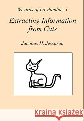 Extracting Information from Cats Jacobus H Jessurun 9789492122032 Swaiant