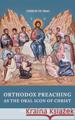 Orthodox Preaching as the Oral Icon of Christ James Kenneth Hamrick 9789492224019