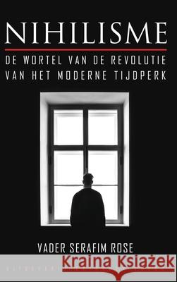 Nihilisme: De wortel van de revolutie van het moderne tijdperk Vader Serafim Rose 9789492224118 Glagoslav Publications B.V.