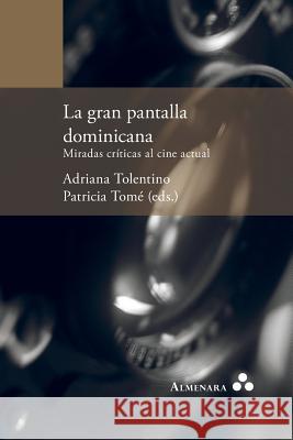 La gran pantalla dominicana. Miradas críticas al cine actual Adriana Tolentino, Patricia Tomé 9789492260239 Almenara