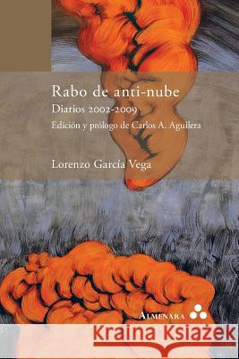 Rabo de anti-nube. Diarios 2002-2009. Edición y prólogo de Carlos A. Aguilera Lorenzo García Vega 9789492260253 Almenara