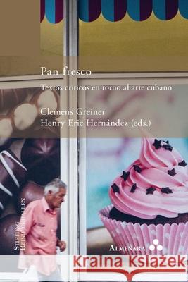 Pan fresco. Textos críticos en torno al arte cubano Clemens Greiner, Henry Eric Hernández 9789492260390 Almenara