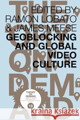 Geoblocking and Global Video Culture Ramon Lobato (Swinburne University, Australia), James Meese 9789492302045