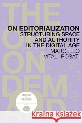 On Editorialization: Structuring Space and Authority in the Digital Age Marcello Vitali-Rosati 9789492302205 Institute of Network Cultures