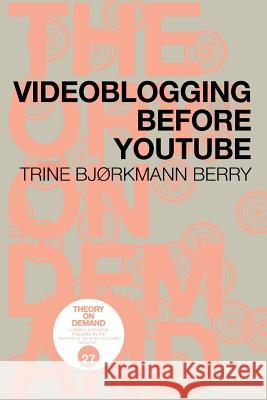 Videoblogging Before YouTube Trine Bjørkmann Berry 9789492302229 Institute of Network Cultures