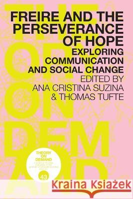 Freire and the Perseverance of Hope: Exploring Communication and Social Change Ana Cristina Suzina, Thomas Tufte 9789492302847