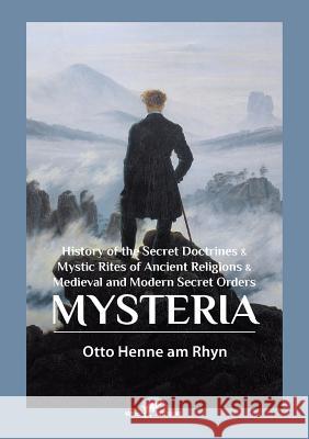 Mysteria: History of the Secret Doctrines & Mystic Rites of Ancient Religions & Medieval and Modern Secret Orders Otto Henn 9789492355225 Vamzzz Publishing
