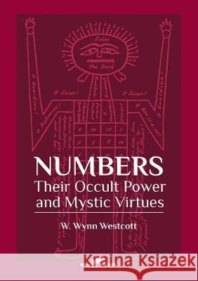 Numbers: Their Occult Power and Mystic Virtues William Wynn Westcott 9789492355287 Vamzzz Publishing