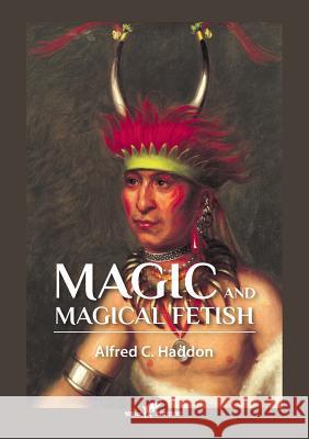 Magic and Magical Fetish Alfred Cort Haddon 9789492355300