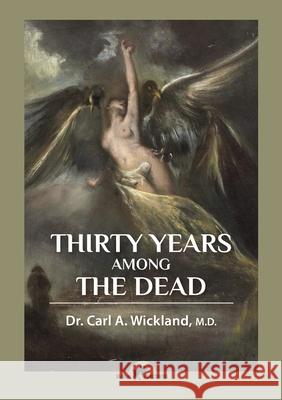 Thirty Years Among the Dead Carl a. Wickland 9789492355447 Vamzzz Publishing