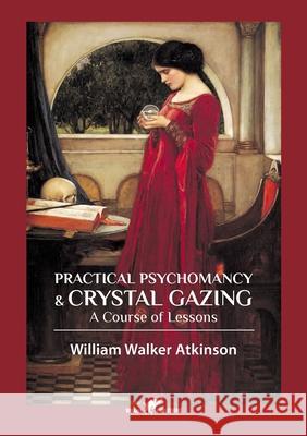 Practical Psychomancy & Crystal Gazing William Walker Atkinson 9789492355454 Vamzzz Publishing