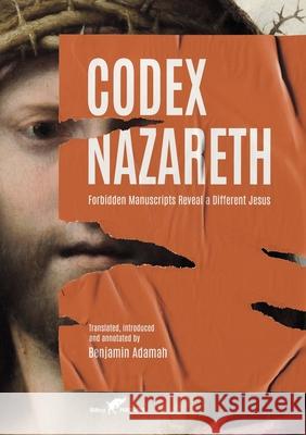 Codex Nazareth: Forbidden Manuscripts Reveal a Different Jesus Benjamin Adamah Benjamin Adamah 9789492355744 Vamzzz Publishing