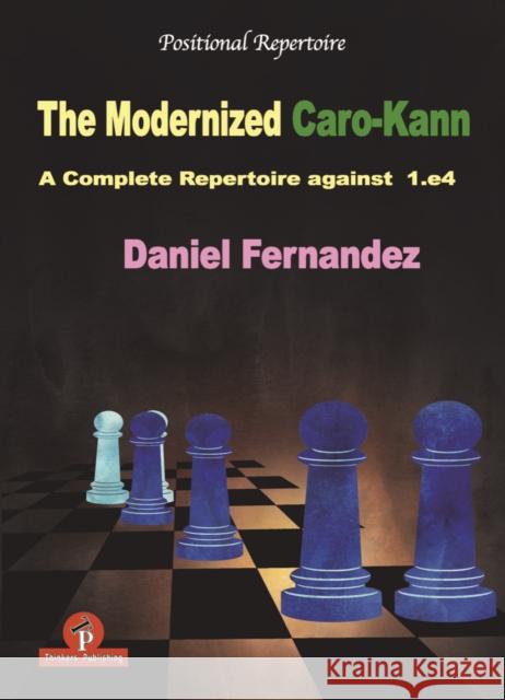 The Modernized Caro-Kann: A Complete Repertoire Against 1.E4 Daniel Fernandez 9789492510259