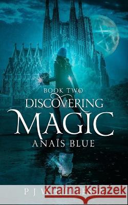 Discovering Magic: Ana?s Blue Book Two P. J. Whittlesea 9789492523211