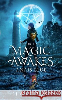 Magic Awakes: Anais Blue Book Five P J Whittlesea   9789492523303 Tyet Books