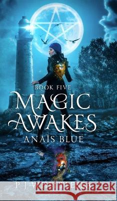 Magic Awakes: Anais Blue Book Five P J Whittlesea   9789492523310 Tyet Books