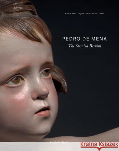 Pedro de Mena: The Spanish Bernini Xavier Bray Jose Luis Romero Torres 9789492677914