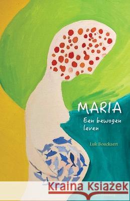 Maria: Een bewogen leven Luk Bouckaert   9789492689269 Yunus Publishing