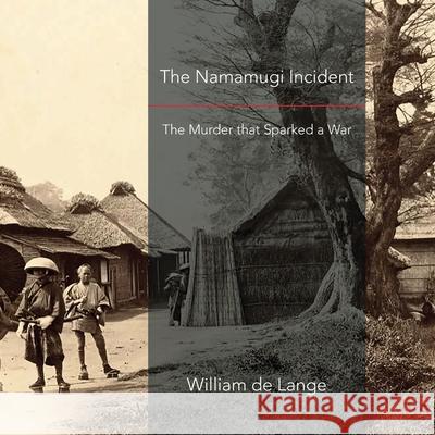 The Namamugi Incident: The Murder that Sparked a War William De Lange 9789492722270 Toyo Press