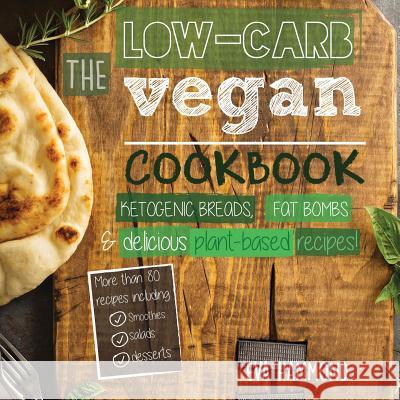 The Low Carb Vegan Cookbook: Ketogenic Breads, Fat Bombs & Delicious Plant Based Recipes Eva Hammond 9789492788085 Hmpl Publishing