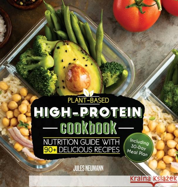 Plant-Based High-Protein Cookbook: Nutrition Guide With 90+ Delicious Recipes (Including 30-Day Meal Plan) Jules Neumann 9789492788245 Svim