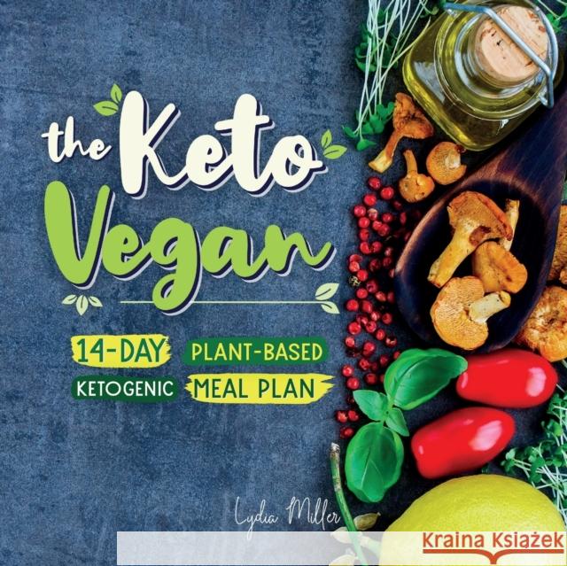 The Keto Vegan: 14-Day Plant-Based Ketogenic Meal Plan Lydia Miller 9789492788337