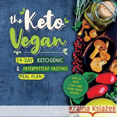 The Keto Vegan: 14-Day Ketogenic & Intermittent Fasting Meal Plan (With 51 Tasty Low-Carb Plant-Based Recipes) Lydia Miller 9789492788382