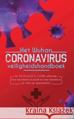 Het Wuhan coronavirus veiligheidshandboek: De 2019-nCoV & COVID-uitbraak; hoe bescherm je jezelf en hoe bereid je je voor op quarantine? Daniel C. Pau 9789492788450 Bootlegged Publishing